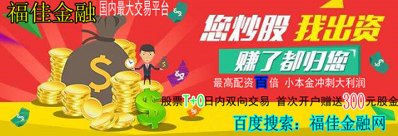 开户_股票T+0开户_开户请在百度搜索_福佳金融网